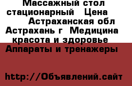 Массажный стол стационарный › Цена ­ 16 900 - Астраханская обл., Астрахань г. Медицина, красота и здоровье » Аппараты и тренажеры   